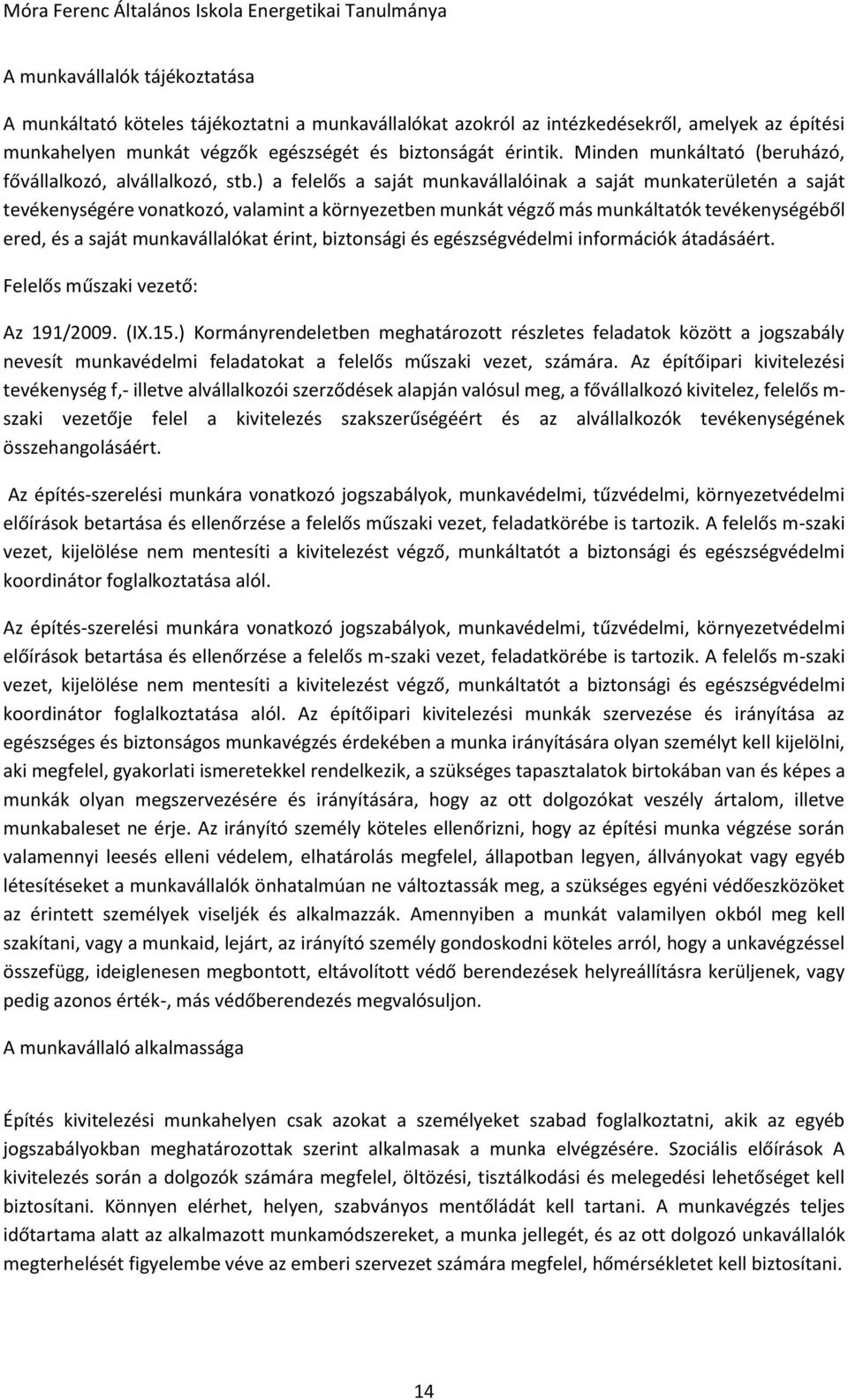 ) a felelős a saját munkavállalóinak a saját munkaterületén a saját tevékenységére vonatkozó, valamint a környezetben munkát végző más munkáltatók tevékenységéből ered, és a saját munkavállalókat
