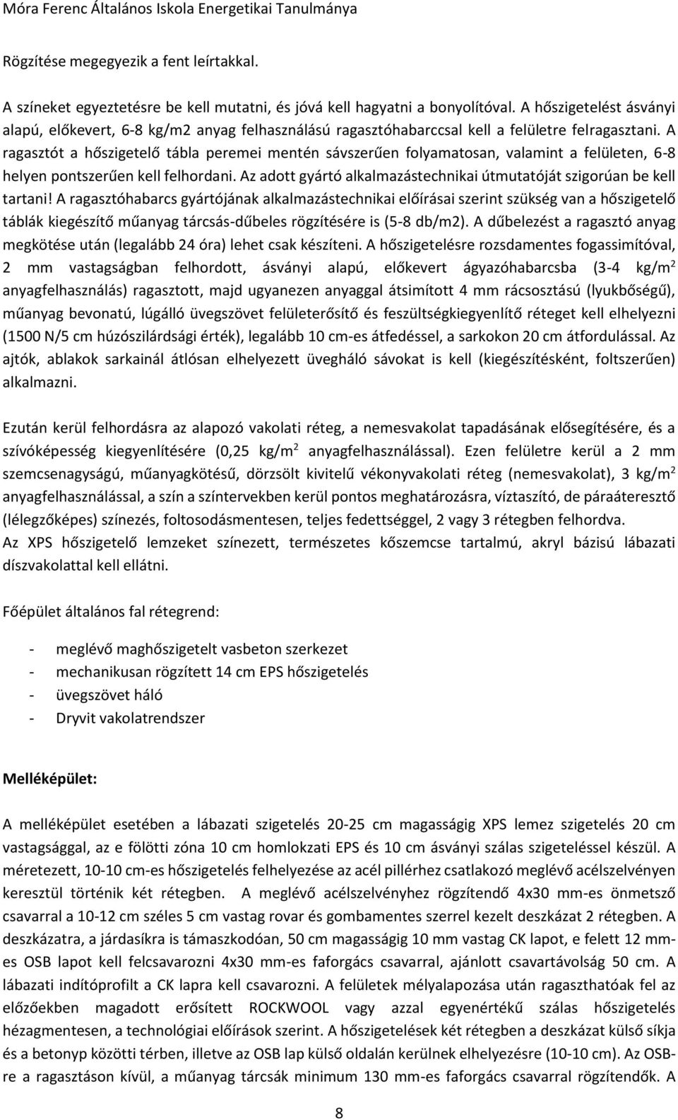 A ragasztót a hőszigetelő tábla peremei mentén sávszerűen folyamatosan, valamint a felületen, 6-8 helyen pontszerűen kell felhordani.