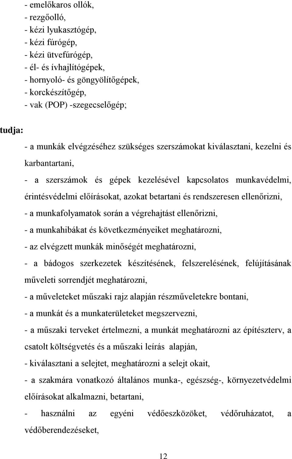 rendszeresen ellenőrizni, - a munkafolyamatok során a végrehajtást ellenőrizni, - a munkahibákat és következményeiket meghatározni, - az elvégzett munkák minőségét meghatározni, - a bádogos