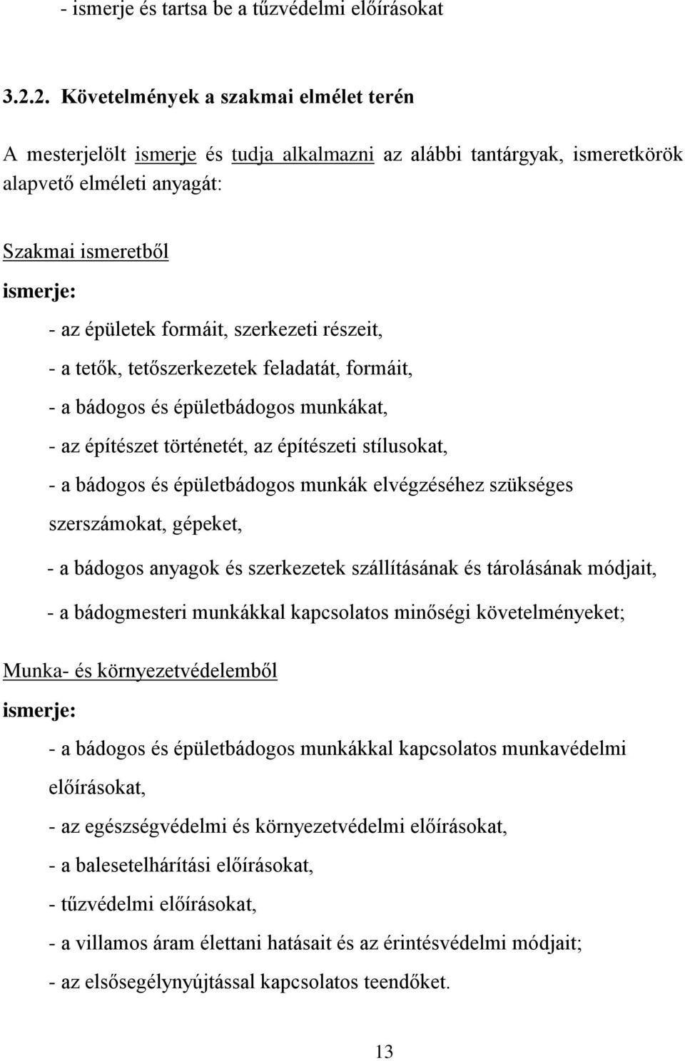 szerkezeti részeit, - a tetők, tetőszerkezetek feladatát, formáit, - a bádogos és épületbádogos munkákat, - az építészet történetét, az építészeti stílusokat, - a bádogos és épületbádogos munkák