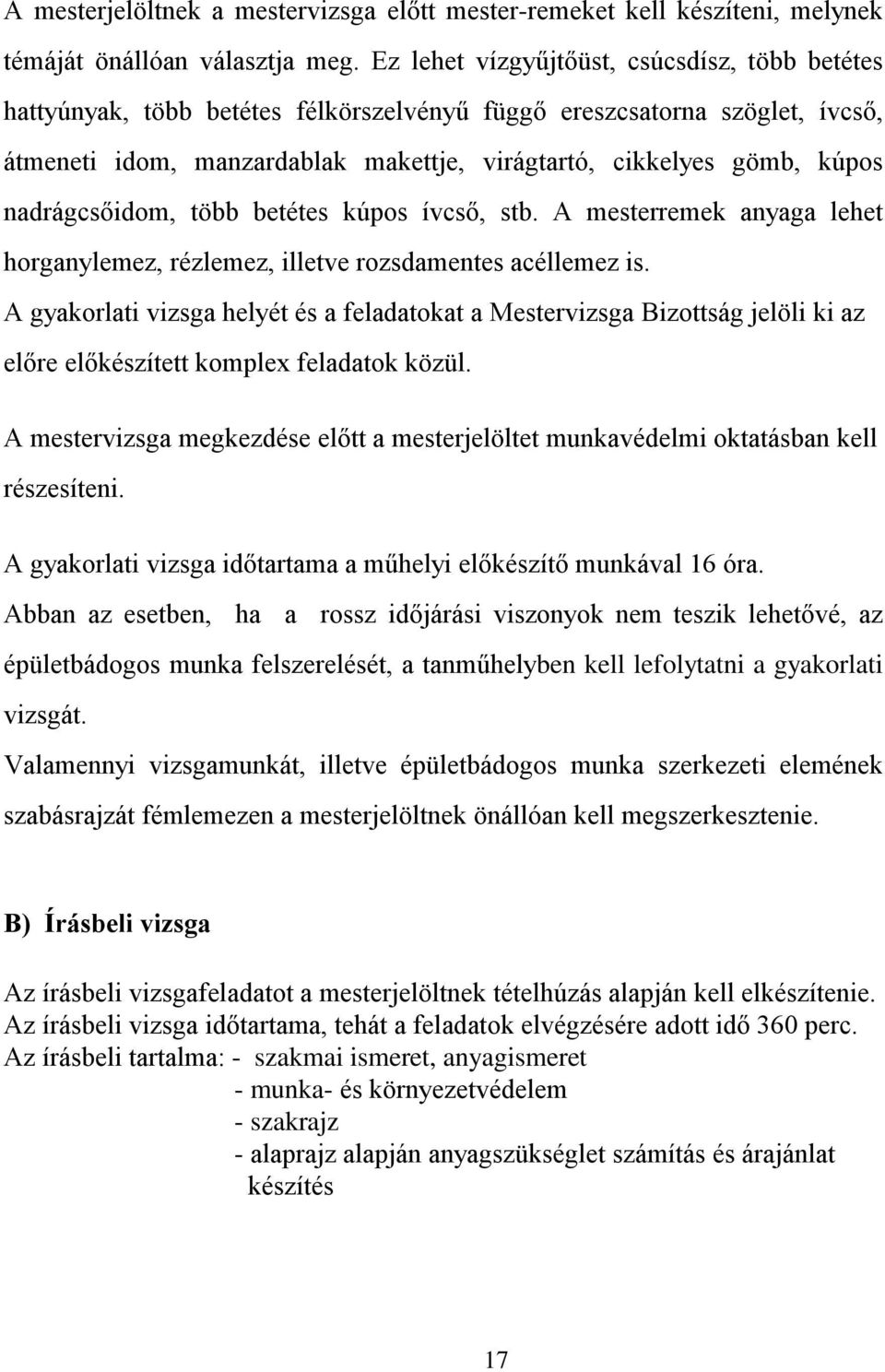 nadrágcsőidom, több betétes kúpos ívcső, stb. A mesterremek anyaga lehet horganylemez, rézlemez, illetve rozsdamentes acéllemez is.