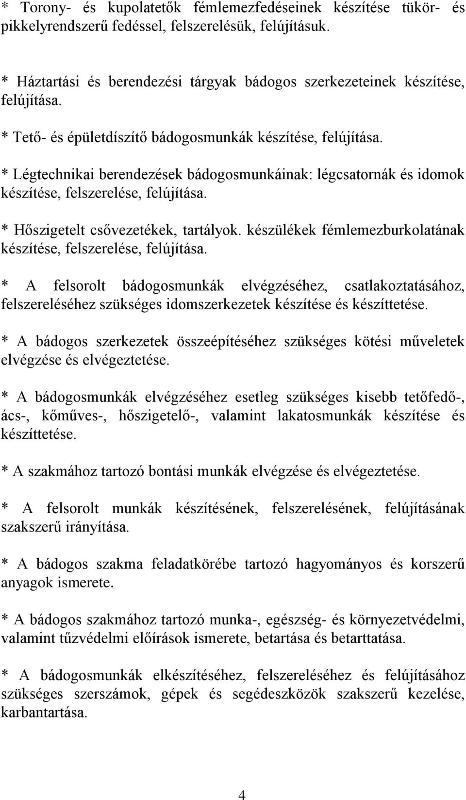 * Hőszigetelt csővezetékek, tartályok. készülékek fémlemezburkolatának készítése, felszerelése, felújítása.