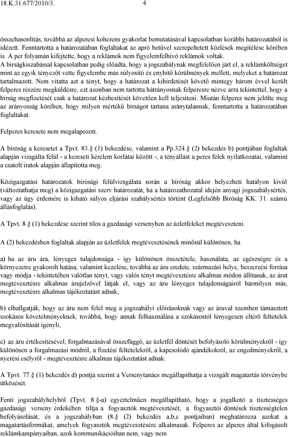 A bírságkiszabással kapcsolatban pedig elıadta, hogy a jogszabálynak megfelelıen járt el, a reklámköltséget mint az egyik tényezıt vette figyelembe más súlyosító és enyhítı körülmények mellett,