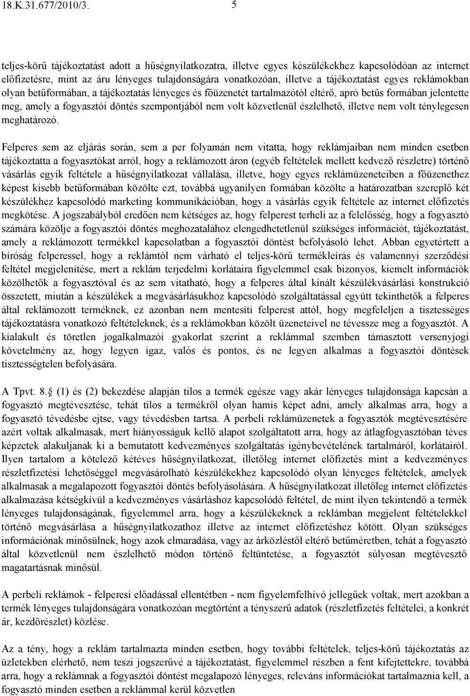 egyes reklámokban olyan betőformában, a tájékoztatás lényeges és fıüzenetét tartalmazótól eltérı, apró betős formában jelentette meg, amely a fogyasztói döntés szempontjából nem volt közvetlenül