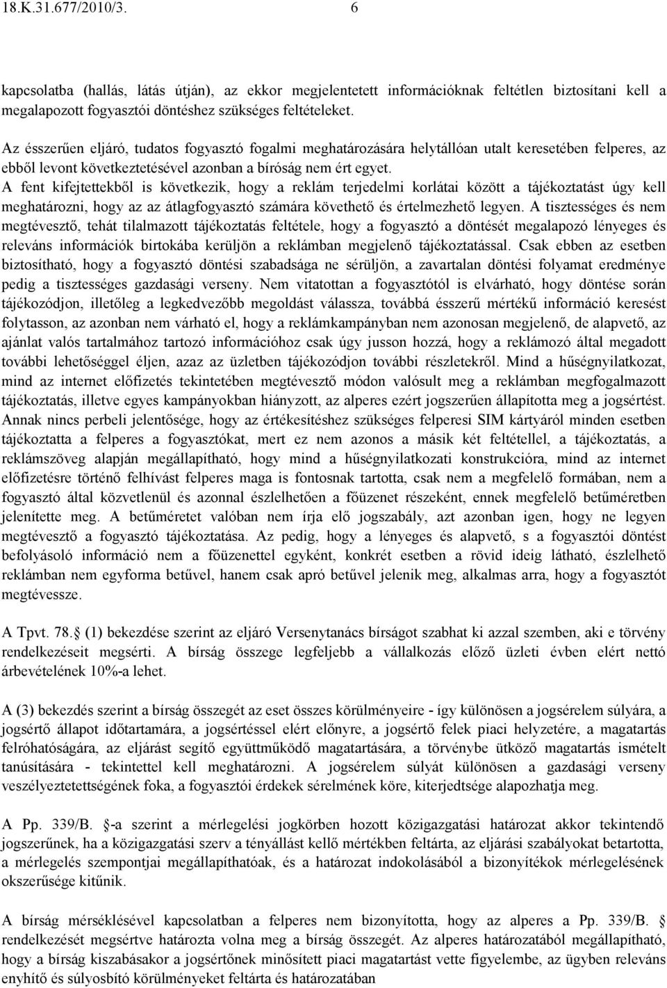 A fent kifejtettekbıl is következik, hogy a reklám terjedelmi korlátai között a tájékoztatást úgy kell meghatározni, hogy az az átlagfogyasztó számára követhetı és értelmezhetı legyen.