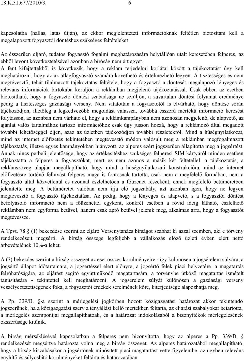 A fent kifejtettekbıl is következik, hogy a reklám terjedelmi korlátai között a tájékoztatást úgy kell meghatározni, hogy az az átlagfogyasztó számára követhetı és értelmezhetı legyen.