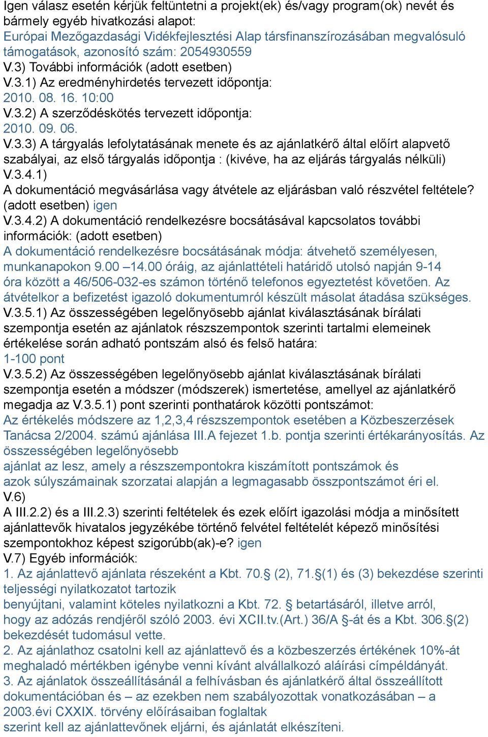 09. 06. V.3.3) A tárgyalás lefolytatásának menete és az ajánlatkérő által előírt alapvető szabályai, az első tárgyalás időpontja : (kivéve, ha az eljárás tárgyalás nélküli) V.3.4.