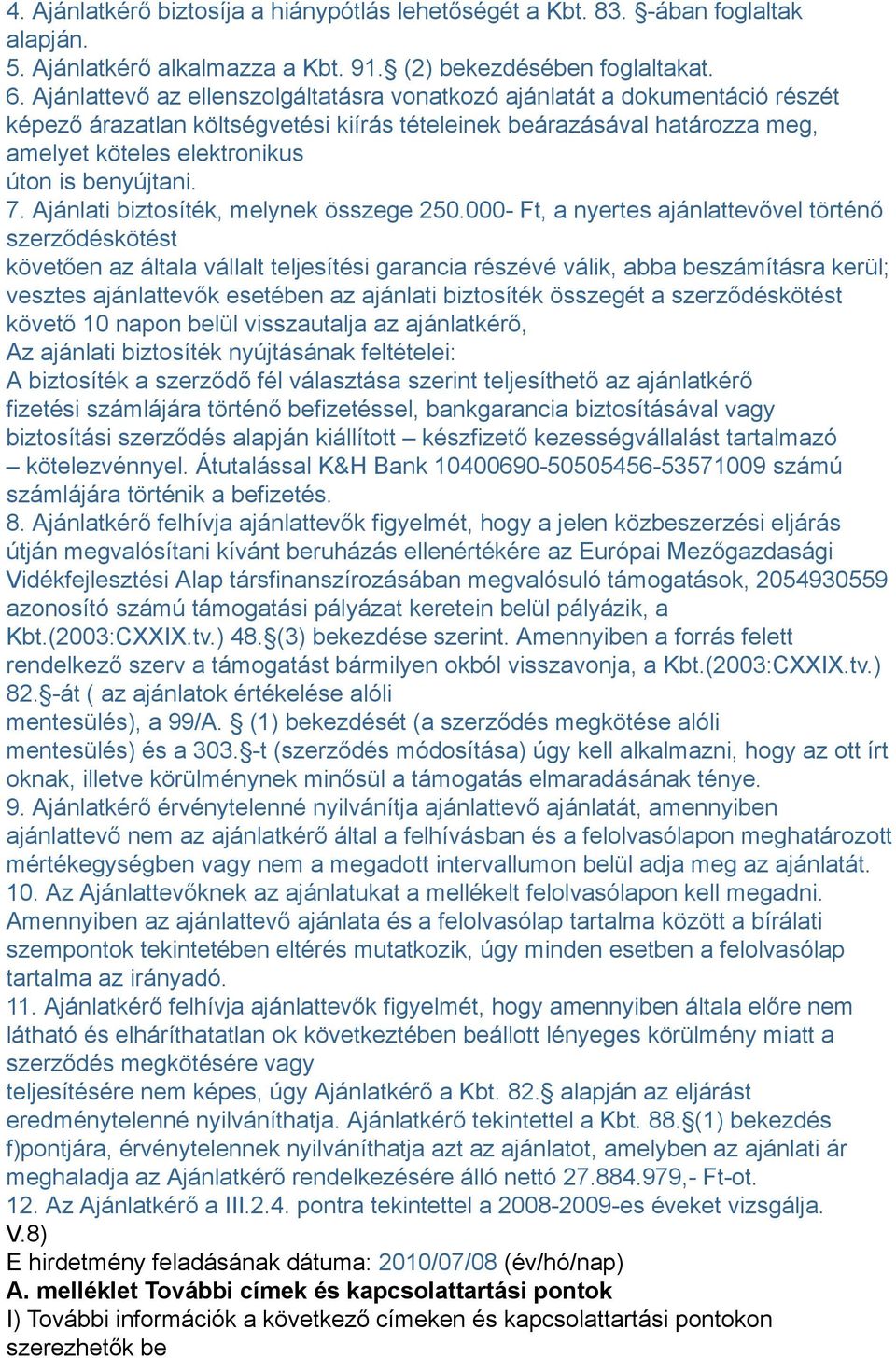 benyújtani. 7. Ajánlati biztosíték, melynek összege 250.