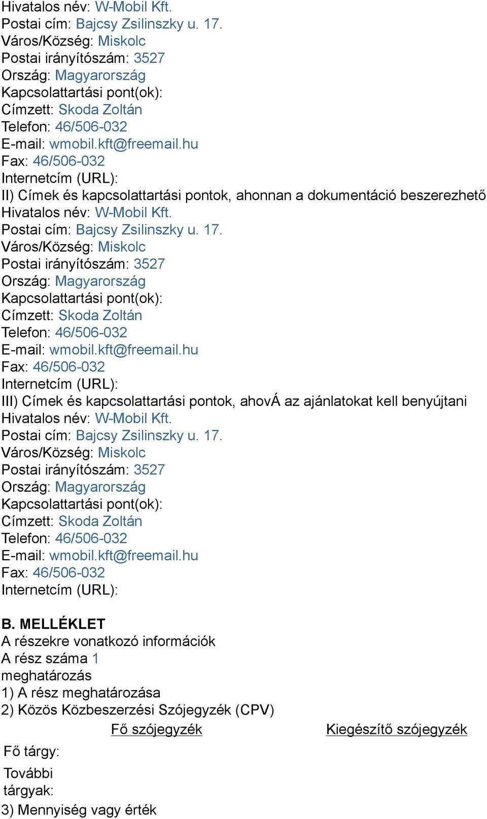 hu Fax: 46/506-032 Internetcím (URL): II) Címek és kapcsolattartási pontok, ahonnan a dokumentáció beszerezhető  hu Fax: 46/506-032 Internetcím (URL): III) Címek és kapcsolattartási pontok, ahová az