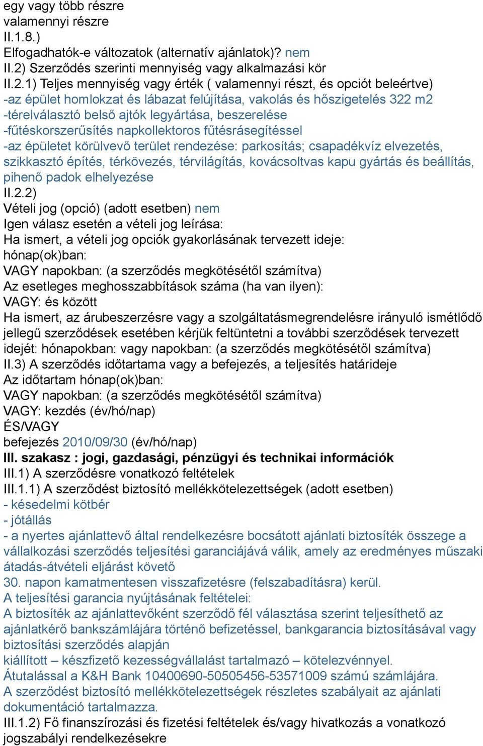 1) Teljes mennyiség vagy érték ( valamennyi részt, és opciót beleértve) -az épület homlokzat és lábazat felújítása, vakolás és hőszigetelés 322 m2 -térelválasztó belső ajtók legyártása, beszerelése