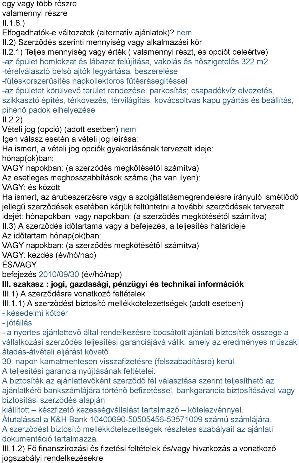 1) Teljes mennyiség vagy érték ( valamennyi részt, és opciót beleértve) -az épület homlokzat és lábazat felújítása, vakolás és hőszigetelés 322 m2 -térelválasztó belső ajtók legyártása, beszerelése