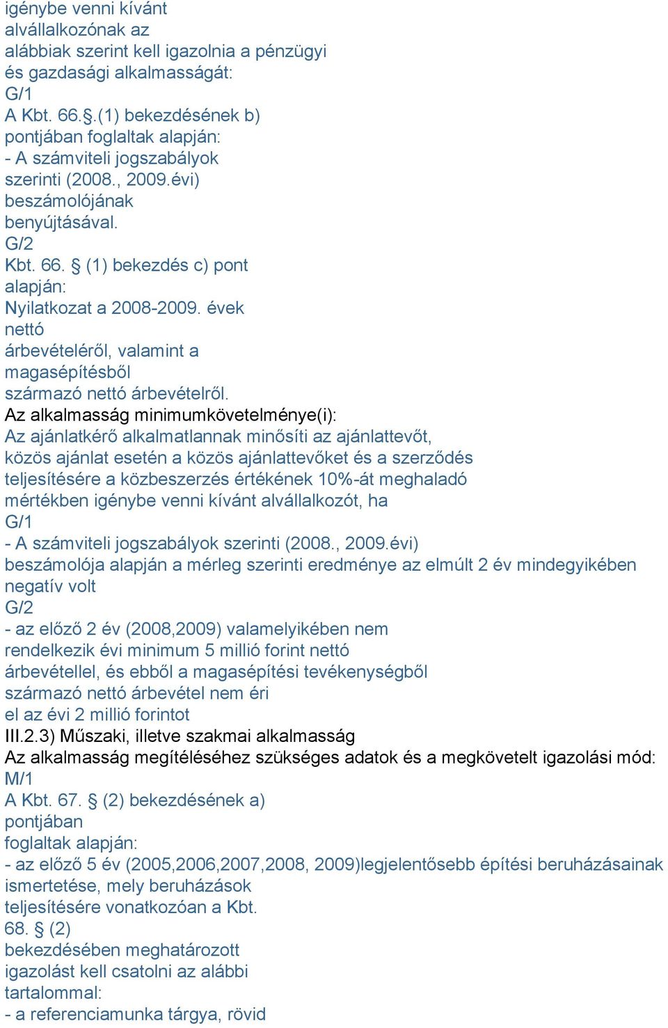 (1) bekezdés c) pont alapján: Nyilatkozat a 2008-2009. évek nettó árbevételéről, valamint a magasépítésből származó nettó árbevételről.