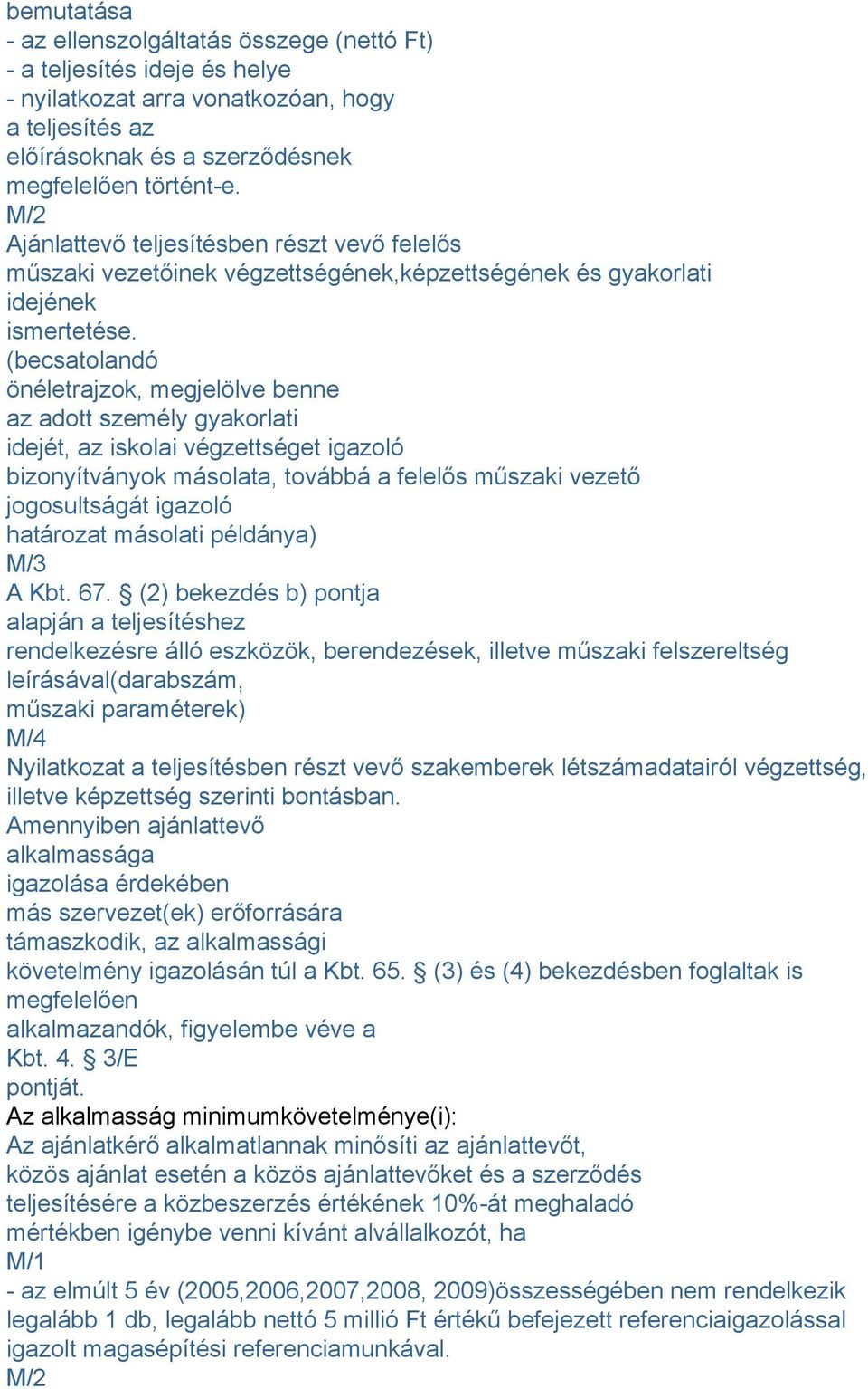 (becsatolandó önéletrajzok, megjelölve benne az adott személy gyakorlati idejét, az iskolai végzettséget igazoló bizonyítványok másolata, továbbá a felelős műszaki vezető jogosultságát igazoló