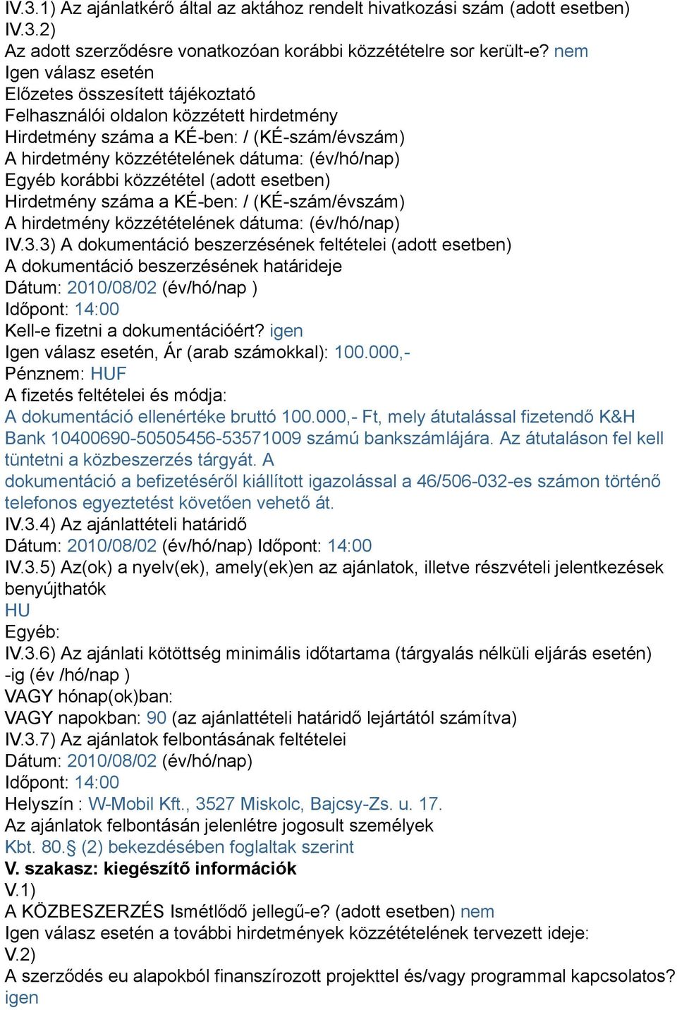 korábbi közzététel (adott esetben) Hirdetmény száma a KÉ-ben: / (KÉ-szám/évszám) A hirdetmény közzétételének dátuma: (év/hó/nap) IV.3.