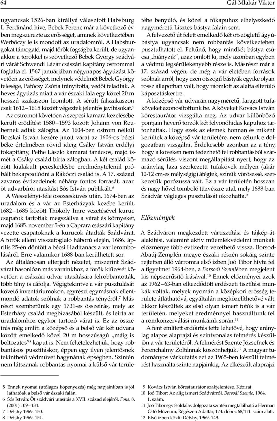 1567 januárjában négynapos ágyú zást köve tően az erősséget, melynek védelmét Bebek György felesége, Patócsy Zsófia irányította, védői fel adták.
