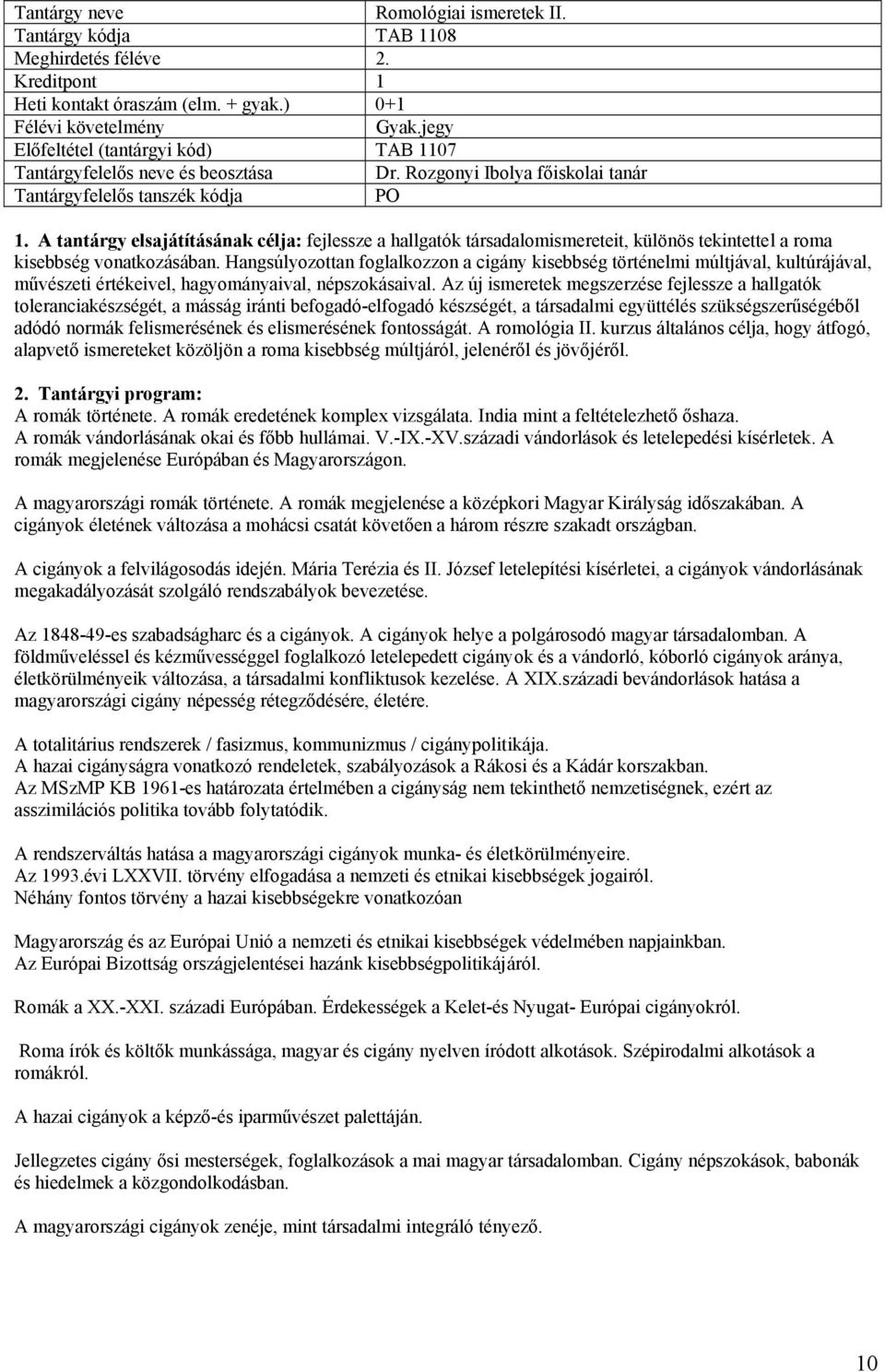 Rozgonyi Ibolya főiskolai tanár PO fejlessze a hallgatók társadalomismereteit, különös tekintettel a roma kisebbség vonatkozásában.