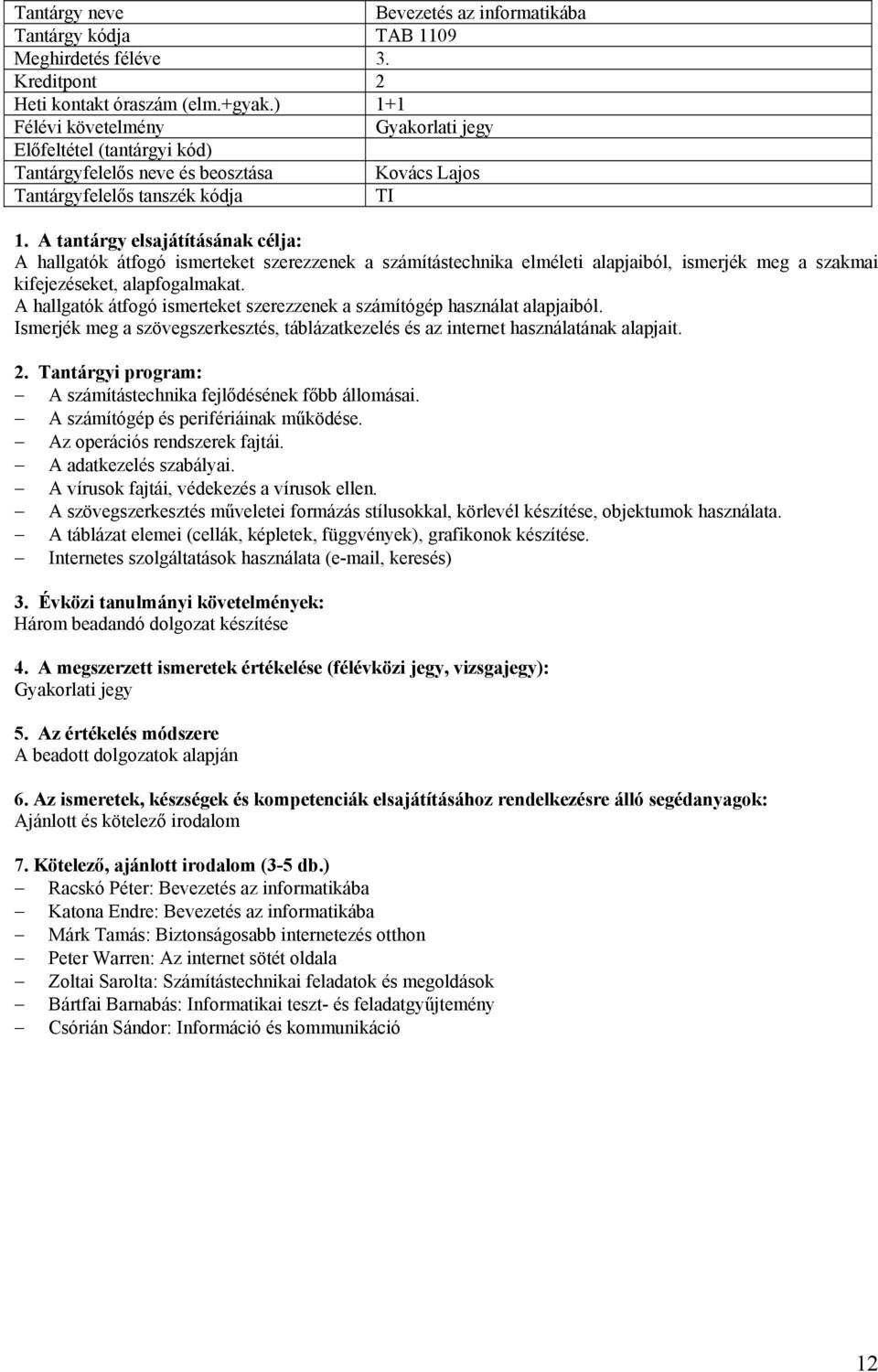 szakmai kifejezéseket, alapfogalmakat. A hallgatók átfogó ismerteket szerezzenek a számítógép használat alapjaiból.