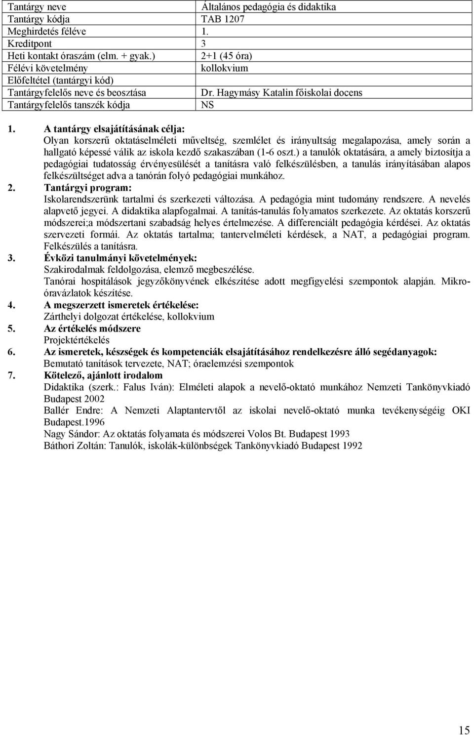 Hagymásy Katalin főiskolai docens NS Olyan korszerű oktatáselméleti műveltség, szemlélet és irányultság megalapozása, amely során a hallgató képessé válik az iskola kezdő szakaszában (1-6 oszt.