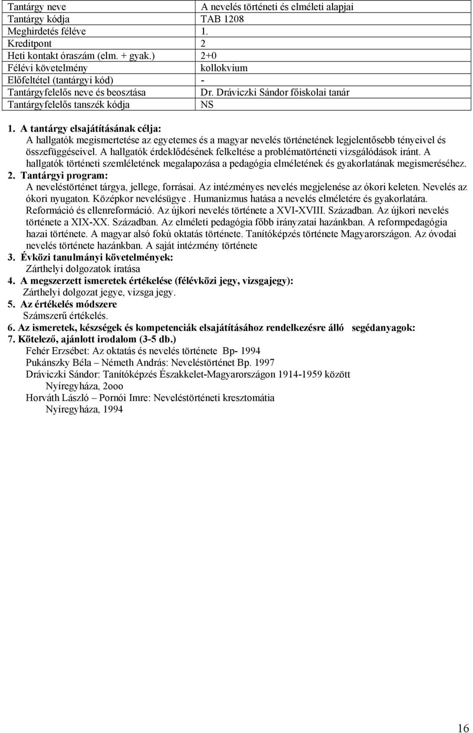 Dráviczki Sándor főiskolai tanár NS A hallgatók megismertetése az egyetemes és a magyar nevelés történetének legjelentősebb tényeivel és összefüggéseivel.