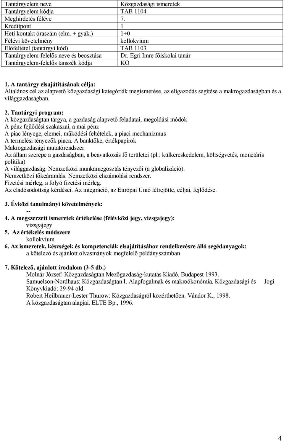 Egri Imre főiskolai tanár Tantárgyelem-felelős tanszék kódja KO Általános cél az alapvető közgazdasági kategóriák megismerése, az eligazodás segítése a makrogazdaságban és a világgazdaságban.