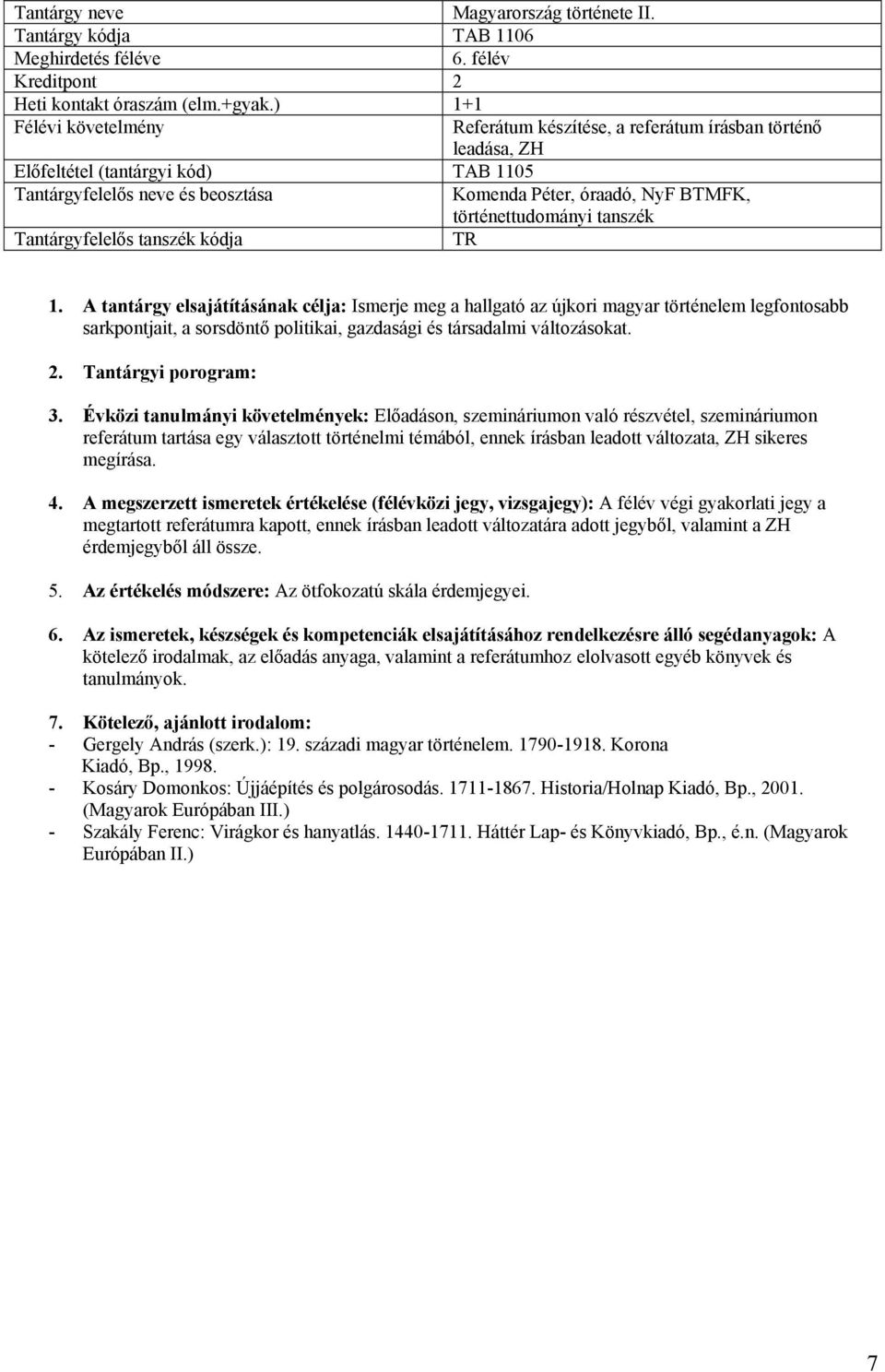 TR Ismerje meg a hallgató az újkori magyar történelem legfontosabb sarkpontjait, a sorsdöntő politikai, gazdasági és társadalmi változásokat. 2.