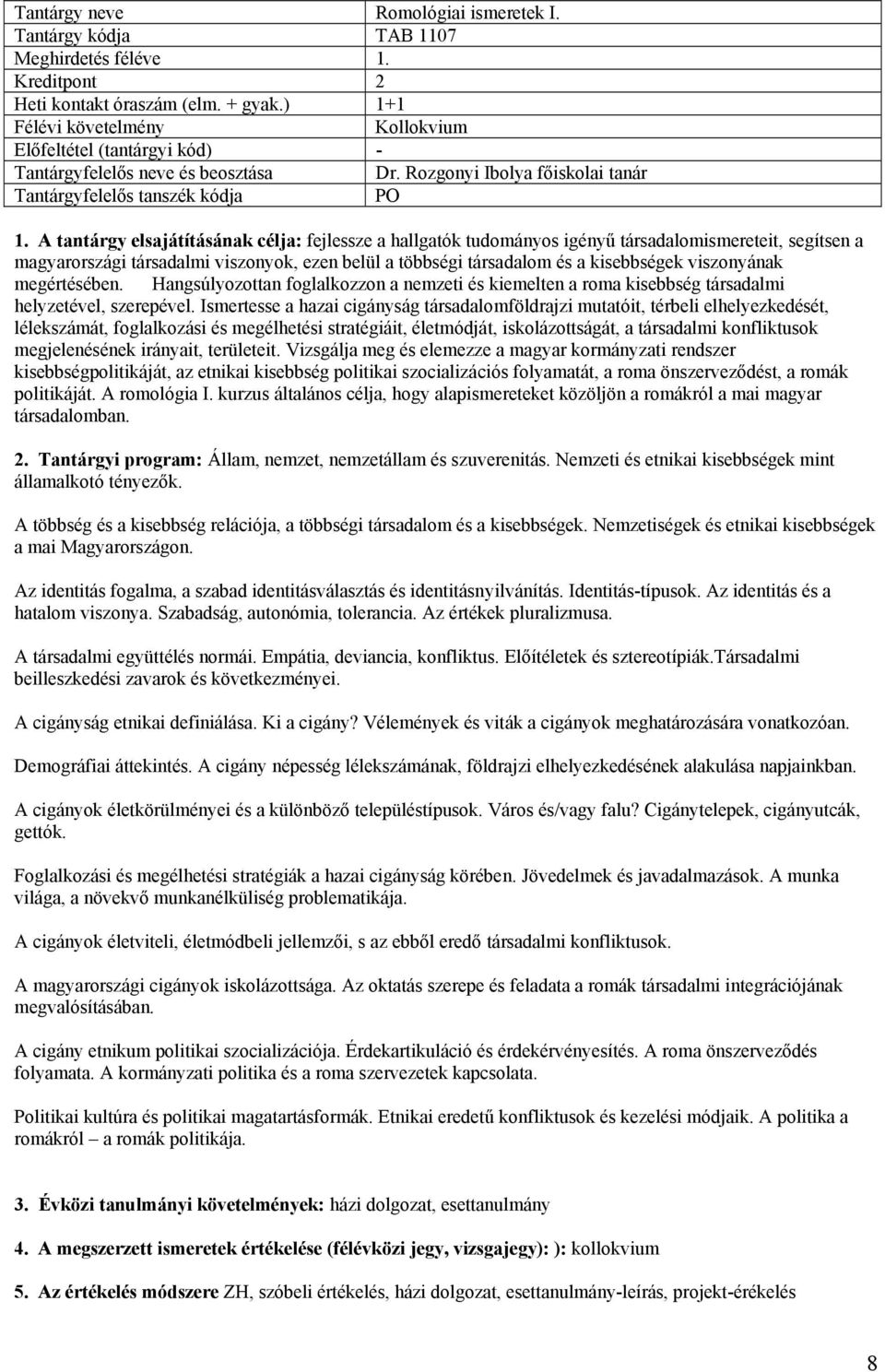 viszonyának megértésében. Hangsúlyozottan foglalkozzon a nemzeti és kiemelten a roma kisebbség társadalmi helyzetével, szerepével.