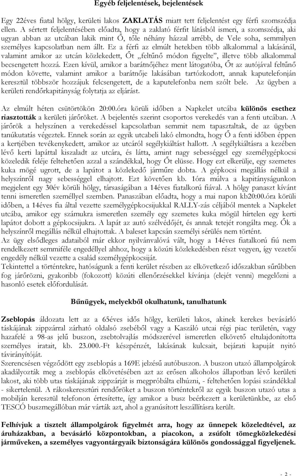 kapcsolatban nem állt. Ez a férfi az elmúlt hetekben több alkalommal a lakásánál, valamint amikor az utcán közlekedett, Őt feltűnő módon figyelte, illetve több alkalommal becsengetett hozzá.