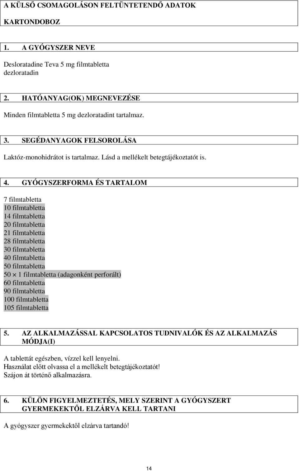 GYÓGYSZERFORMA ÉS TARTALOM 7 filmtabletta 10 filmtabletta 14 filmtabletta 20 filmtabletta 21 filmtabletta 28 filmtabletta 30 filmtabletta 40 filmtabletta 50 filmtabletta 50 1 filmtabletta (adagonként