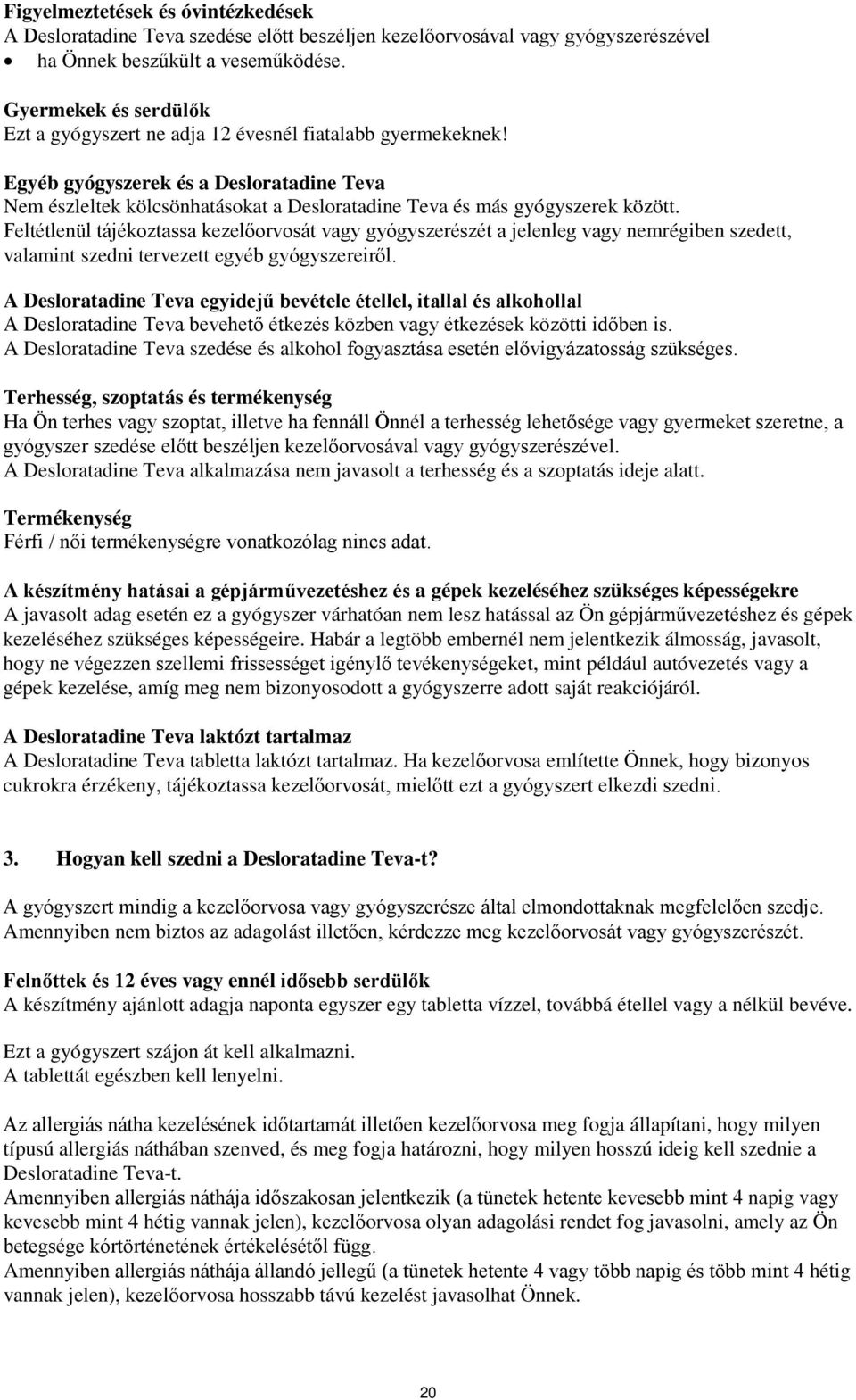 Egyéb gyógyszerek és a Desloratadine Teva Nem észleltek kölcsönhatásokat a Desloratadine Teva és más gyógyszerek között.