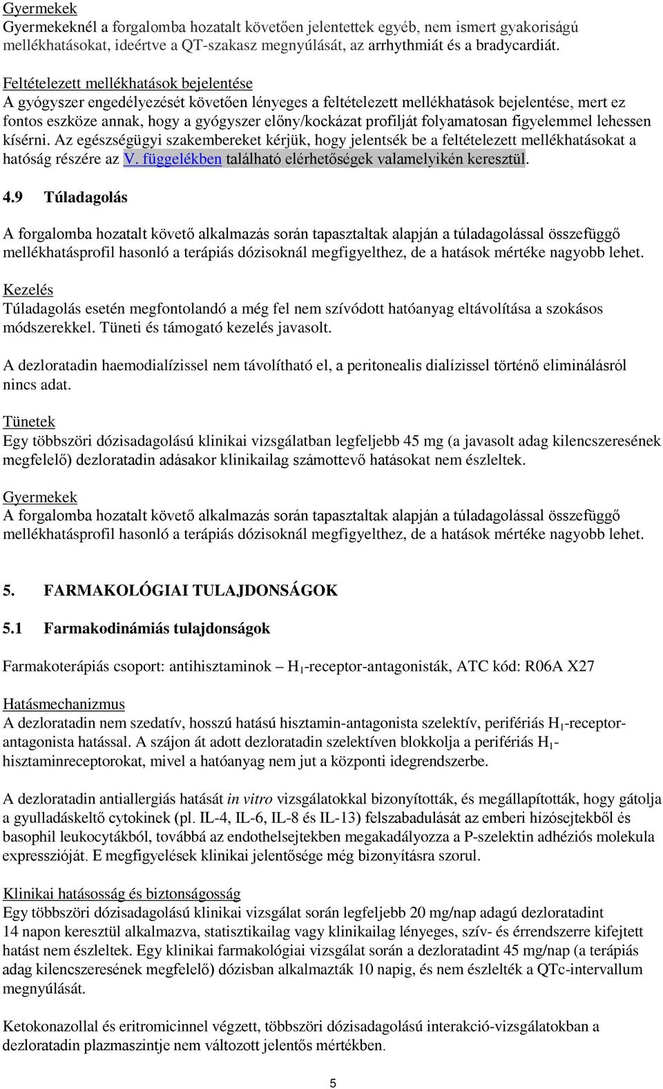 folyamatosan figyelemmel lehessen kísérni. Az egészségügyi szakembereket kérjük, hogy jelentsék be a feltételezett mellékhatásokat a hatóság részére az V.