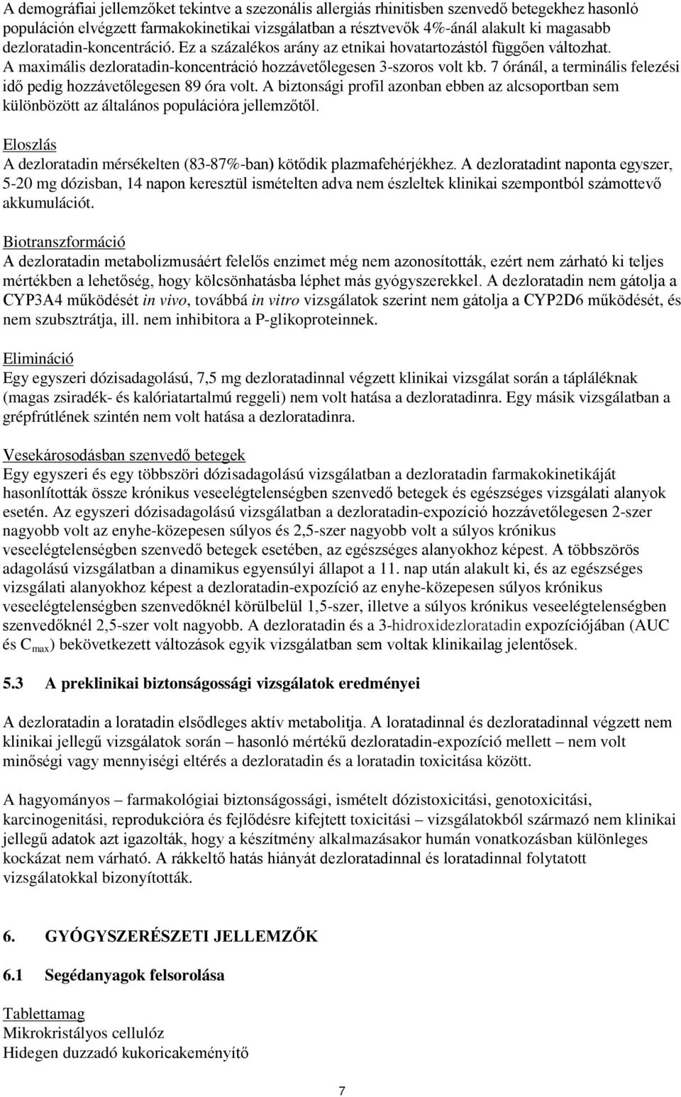 7 óránál, a terminális felezési idő pedig hozzávetőlegesen 89 óra volt. A biztonsági profil azonban ebben az alcsoportban sem különbözött az általános populációra jellemzőtől.