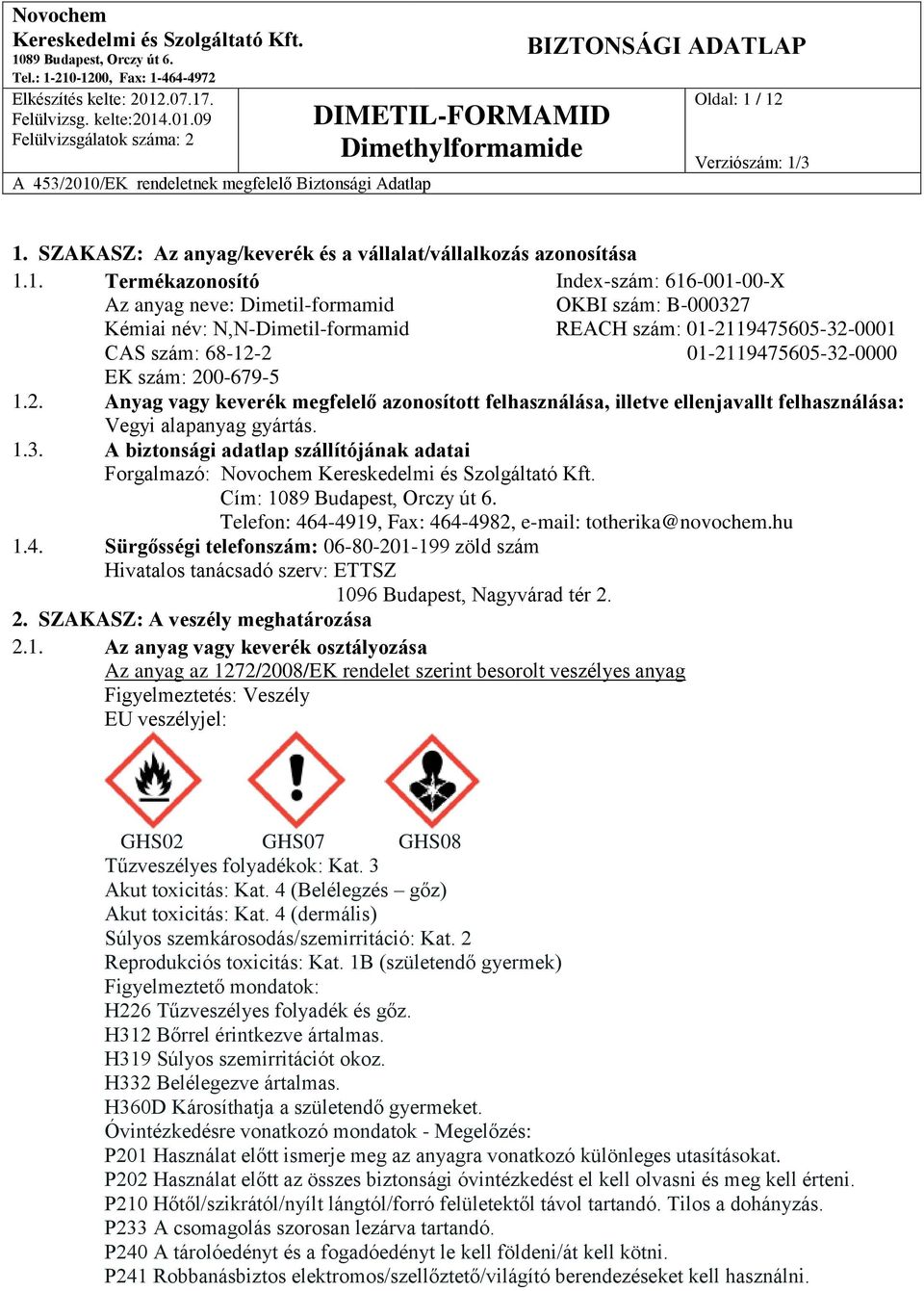 Index-szám: 616-001-00-X OKBI szám: B-000327 REACH szám: 01-2119475605-32-0001 01-2119475605-32-0000 1.2. Anyag vagy keverék megfelelő azonosított felhasználása, illetve ellenjavallt felhasználása: Vegyi alapanyag gyártás.