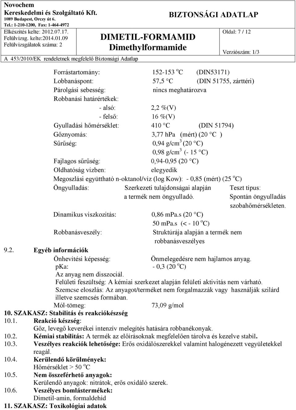 Megoszlási együttható n-oktanol/víz (log Kow): - 0,85 (mért) (25 o C) Öngyulladás: Szerkezeti tulajdonságai alapján Teszt típus: a termék nem öngyulladó. Spontán öngyulladás szobahőmérsékleten.