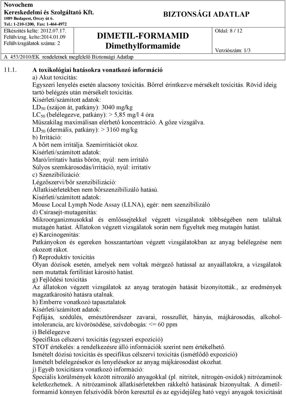 Kísérleti/számított adatok: LD 50 (szájon át, patkány): 3040 mg/kg LC 50 (belélegezve, patkány): > 5,85 mg/l 4 óra Műszakilag maximálisan elérhető koncentráció. A gőze vizsgálva.