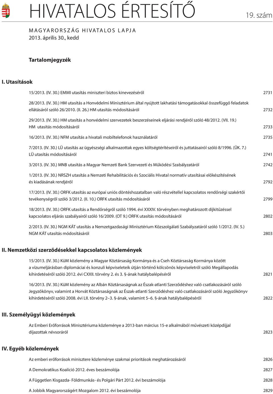 (II. 26.) HM utasítás módosításáról 2732 29/2013. (IV. 30.) HM utasítás a honvédelmi szervezetek beszerzéseinek eljárási rendjéről szóló 48/2012. (VII. 19.) HM utasítás módosításáról 2733 16/2013.