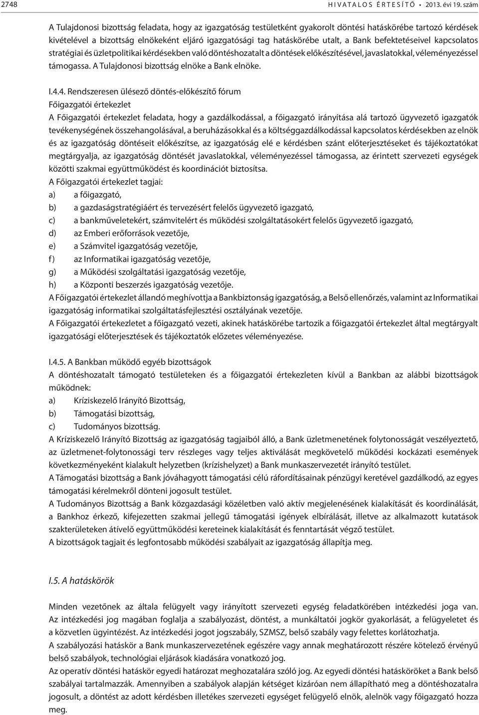 Bank befektetéseivel kapcsolatos stratégiai és üzletpolitikai kérdésekben való döntéshozatalt a döntések előkészítésével, javaslatokkal, véleményezéssel támogassa.