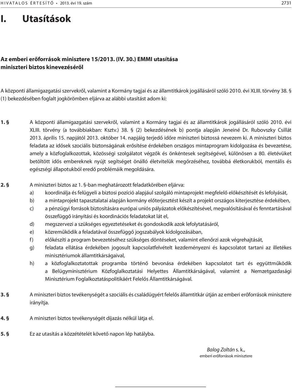 (1) bekezdésében foglalt jogkörömben eljárva az alábbi utasítást adom ki: 1. A központi államigazgatási szervekről, valamint a Kormány tagjai és az államtitkárok jogállásáról szóló 2010. évi XLIII.