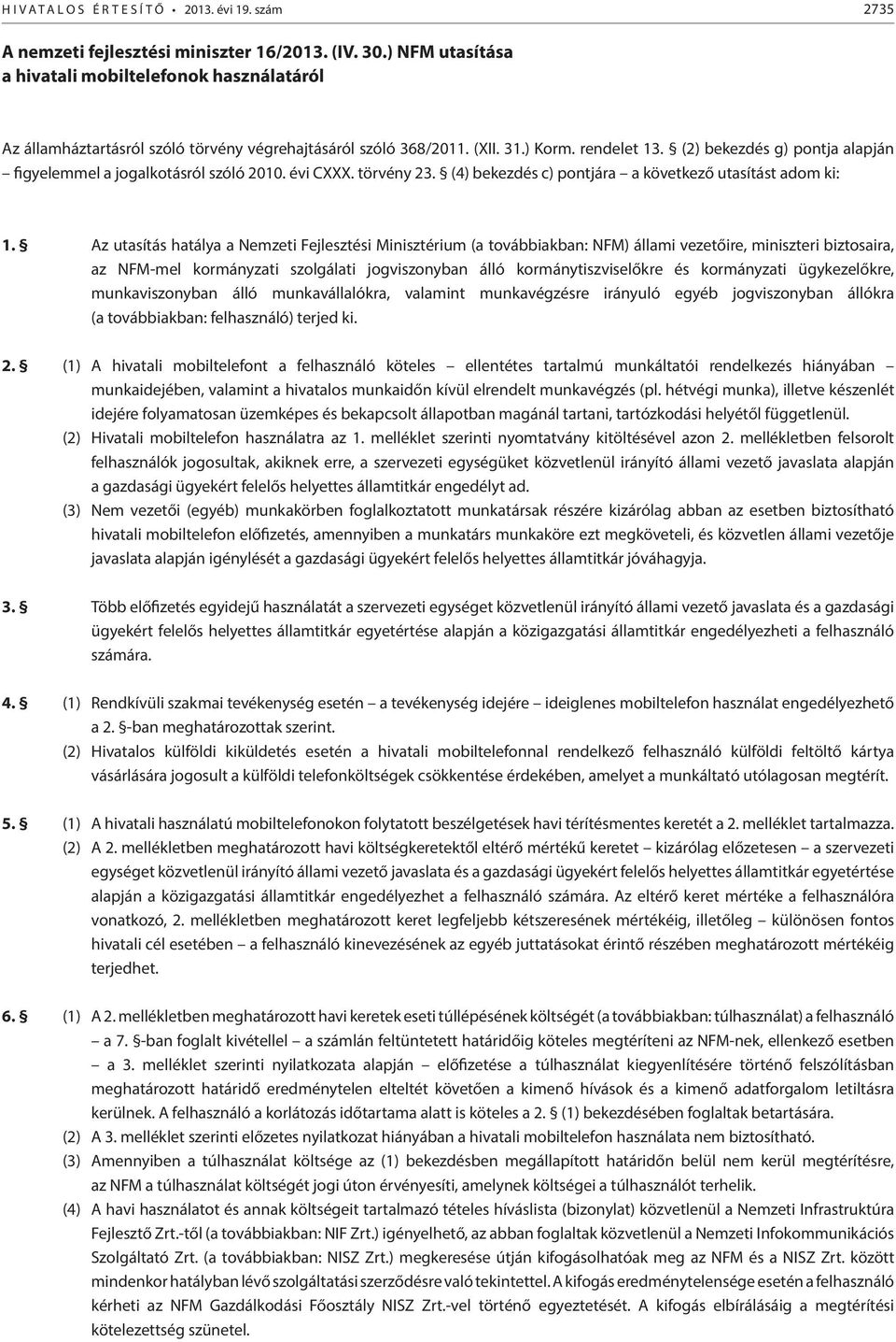 (2) bekezdés g) pontja alapján figyelemmel a jogalkotásról szóló 2010. évi CXXX. törvény 23. (4) bekezdés c) pontjára a következő utasítást adom ki: 1.