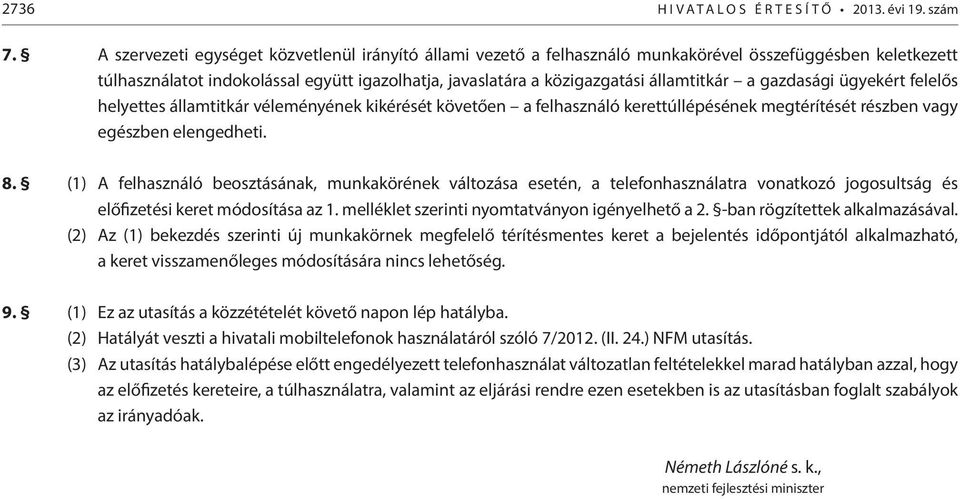 a gazdasági ügyekért felelős helyettes államtitkár véleményének kikérését követően a felhasználó kerettúllépésének megtérítését részben vagy egészben elengedheti. 8.