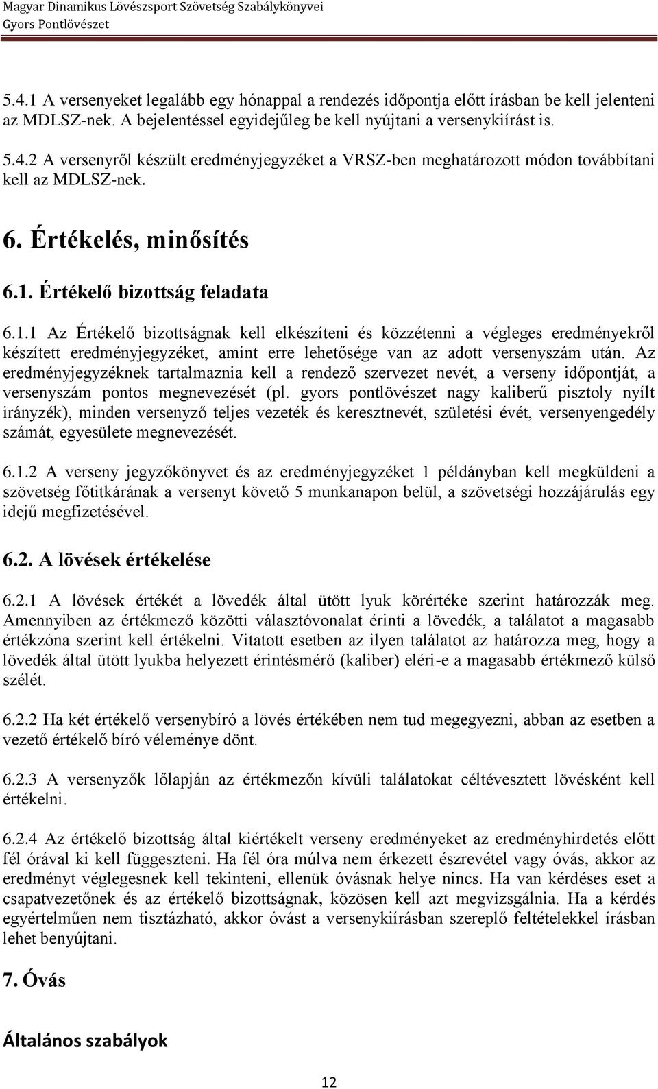 Az eredményjegyzéknek tartalmaznia kell a rendező szervezet nevét, a verseny időpontját, a versenyszám pontos megnevezését (pl.