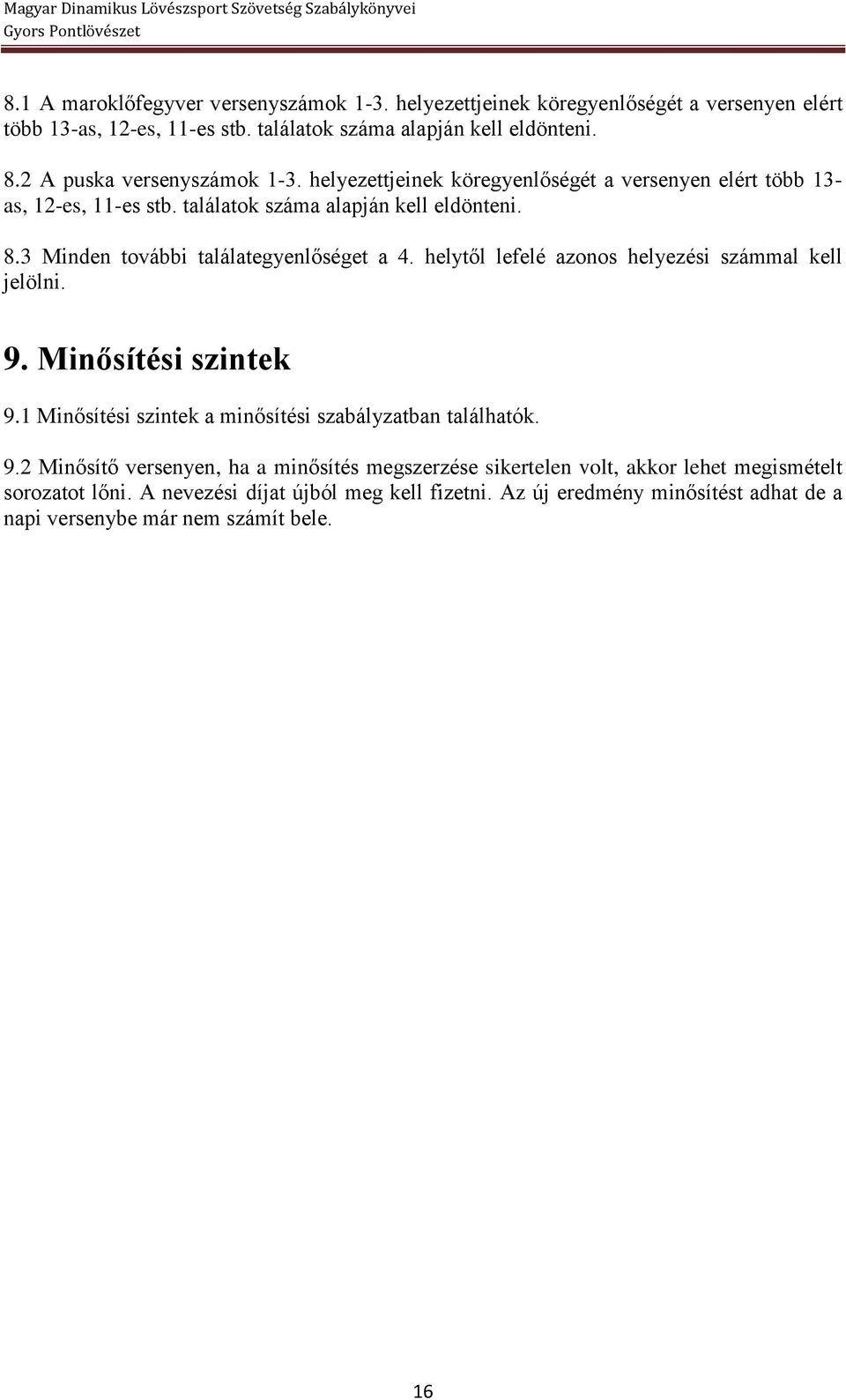 3 Minden további találategyenlőséget a 4. helytől lefelé azonos helyezési számmal kell jelölni. 9. Minősítési szintek 9.1 Minősítési szintek a minősítési szabályzatban találhatók.