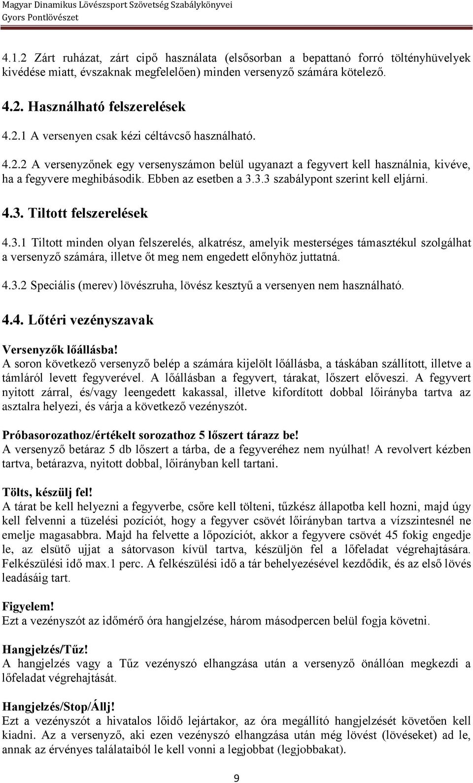 3.1 Tiltott minden olyan felszerelés, alkatrész, amelyik mesterséges támasztékul szolgálhat a versenyző számára, illetve őt meg nem engedett előnyhöz juttatná. 4.3.2 Speciális (merev) lövészruha, lövész kesztyű a versenyen nem használható.