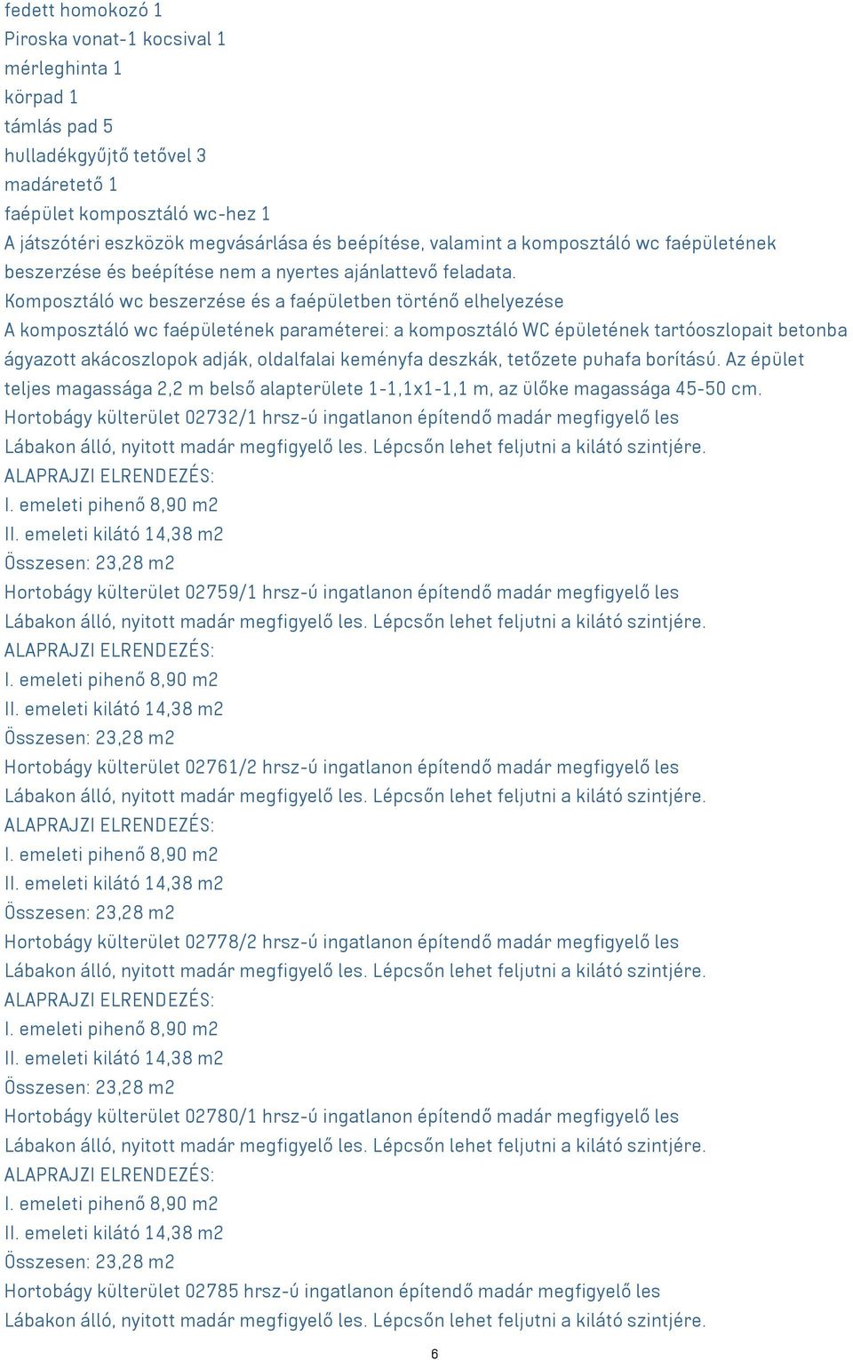 Komposztáló wc beszerzése és a faépületben történő elhelyezése A komposztáló wc faépületének paraméterei: a komposztáló WC épületének tartóoszlopait betonba ágyazott akácoszlopok adják, oldalfalai