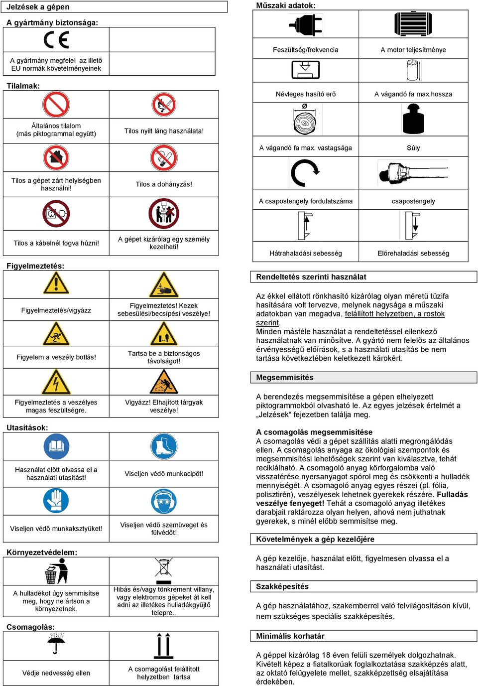 A csapostengely fordulatszáma csapostengely Tilos a kábelnél fogva húzni! A gépet kizárólag egy személy kezelheti!