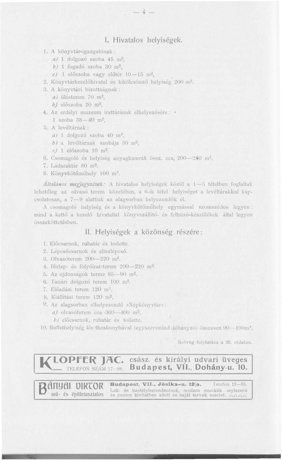 A levéltárnak : a) dolgozó szoba 40 m 2, b) a levéltárnak szobája 30 m 2, e) 1 előszoba 10 m 2. 6. Csomagoló és helyiség anyagkamrák össz. cea, 200-240 m 2. 7. Ládaraktár 80 m 2. 8. Könyvkötőműhely 100 m.