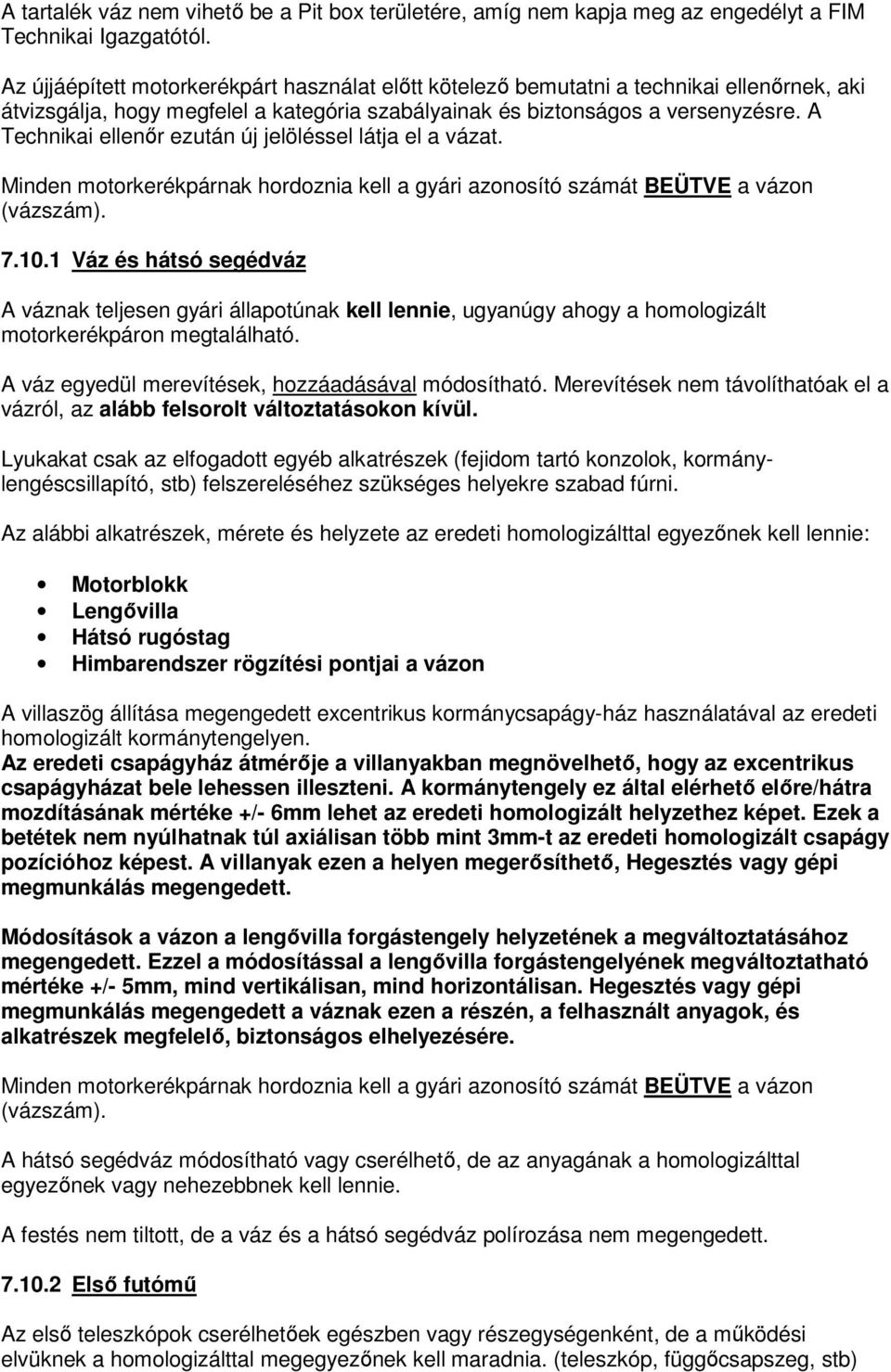 A Technikai ellenőr ezután új jelöléssel látja el a vázat. Minden motorkerékpárnak hordoznia kell a gyári azonosító számát BEÜTVE a vázon (vázszám). 7.10.