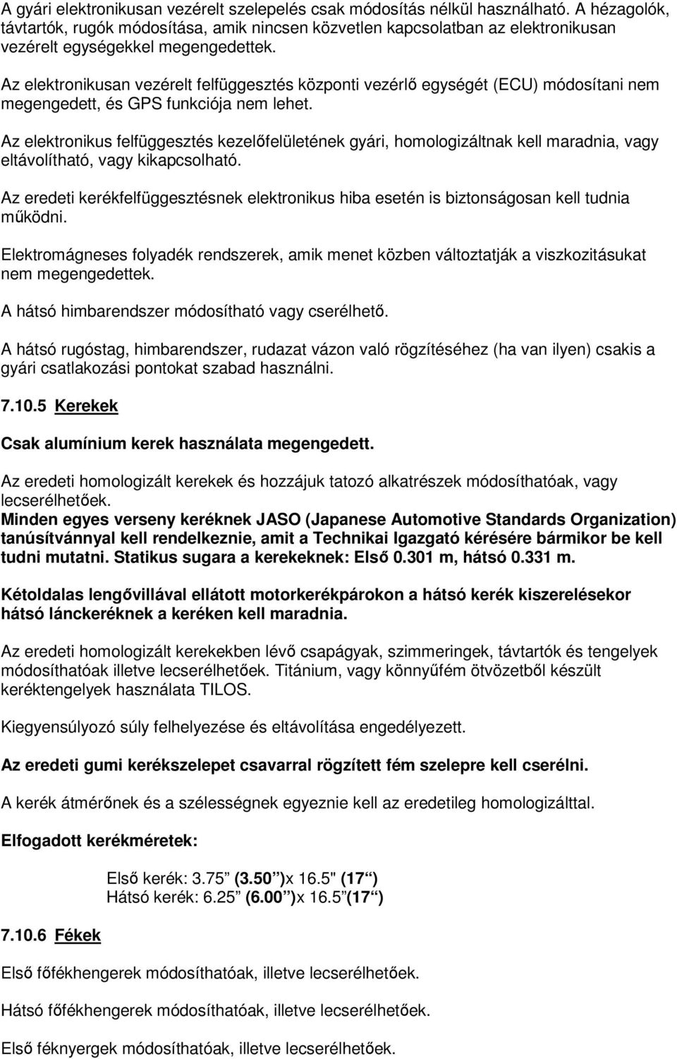 Az elektronikusan vezérelt felfüggesztés központi vezérlő egységét (ECU) módosítani nem megengedett, és GPS funkciója nem lehet.