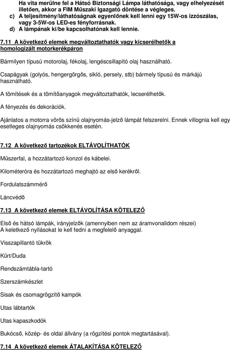 11 A következő elemek megváltoztathatók vagy kicserélhetők a homologizált motorkerékpáron Bármilyen típusú motorolaj, fékolaj, lengéscsillapító olaj használható.