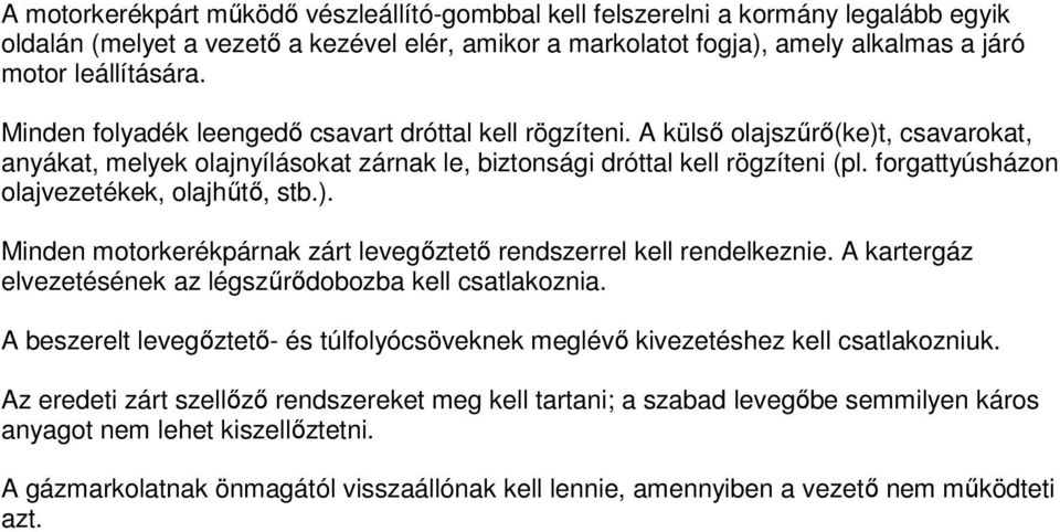 forgattyúsházon olajvezetékek, olajhűtő, stb.). Minden motorkerékpárnak zárt levegőztető rendszerrel kell rendelkeznie. A kartergáz elvezetésének az légszűrődobozba kell csatlakoznia.