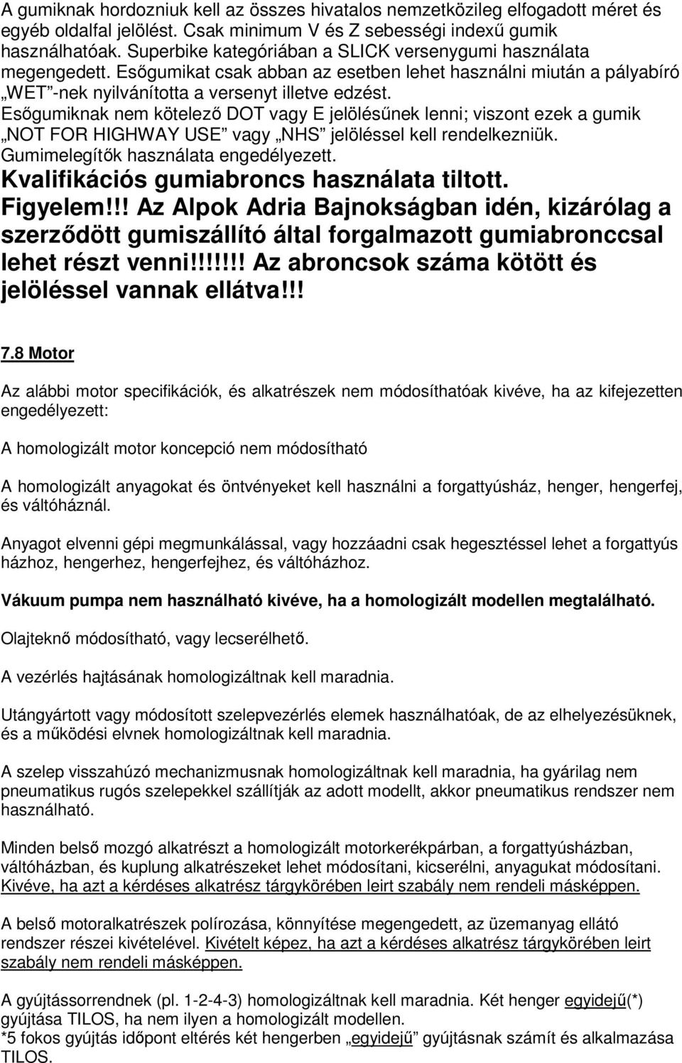 Esőgumiknak nem kötelező DOT vagy E jelölésűnek lenni; viszont ezek a gumik NOT FOR HIGHWAY USE vagy NHS jelöléssel kell rendelkezniük. Gumimelegítők használata engedélyezett.